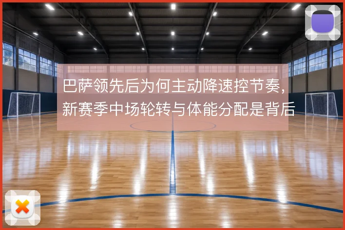 巴萨领先后为何主动降速控节奏，新赛季中场轮转与体能分配是背后考量