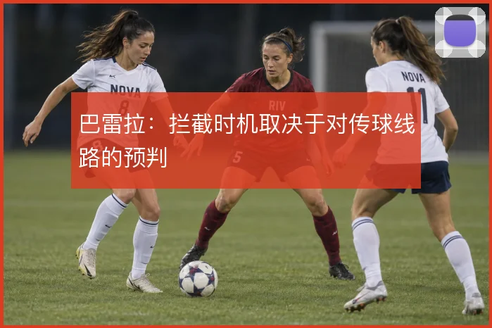 巴雷拉：拦截时机取决于对传球线路的预判