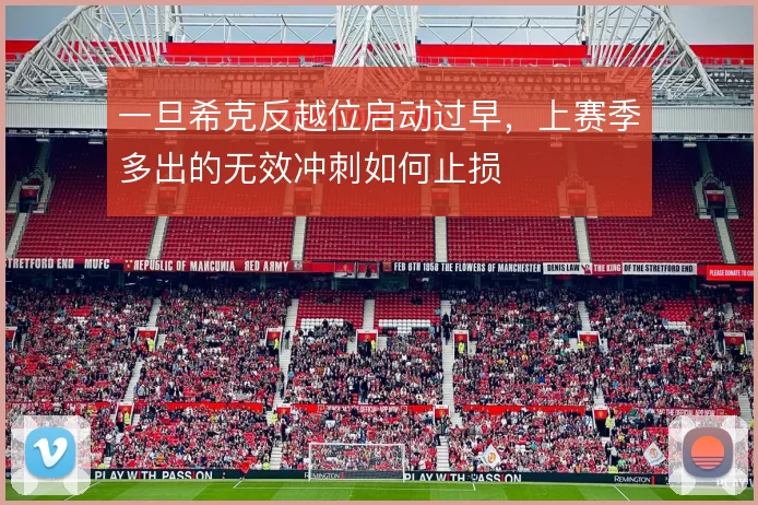 一旦希克反越位启动过早,上赛季多出的无效冲刺如何止损