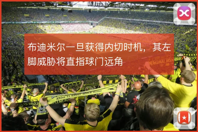 布迪米尔一旦获得内切时机,其左脚威胁将直指球门远角