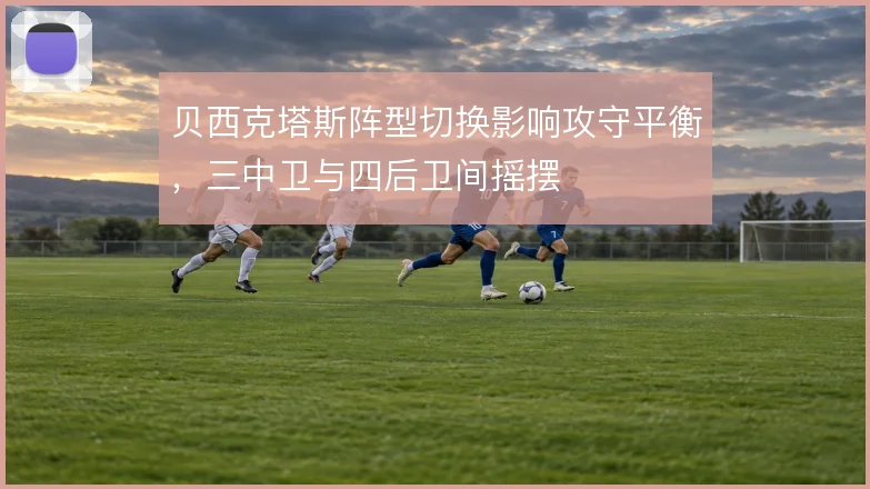 贝西克塔斯阵型切换影响攻守平衡，三中卫与四后卫间摇摆