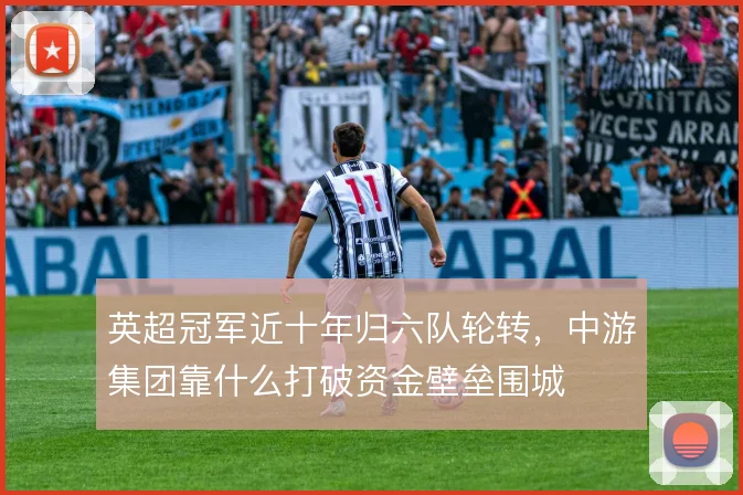 英超冠军近十年归六队轮转,中游集团靠什么打破资金壁垒围城