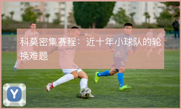 科莫密集赛程：近十年小球队的轮换难题