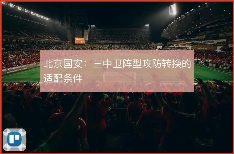 北京国安：三中卫阵型攻防转换的适配条件