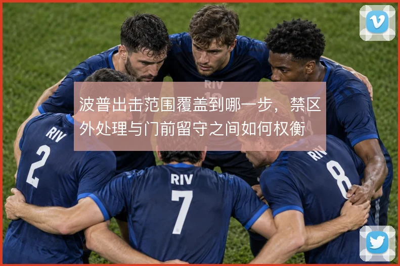 波普出击范围覆盖到哪一步，禁区外处理与门前留守之间如何权衡